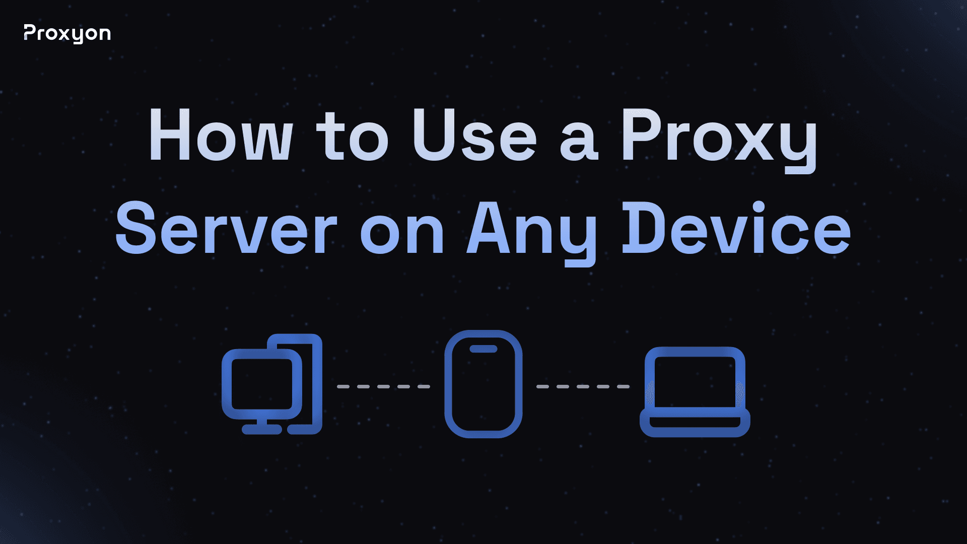 How to Use a Proxy Server on Any Device (2026)