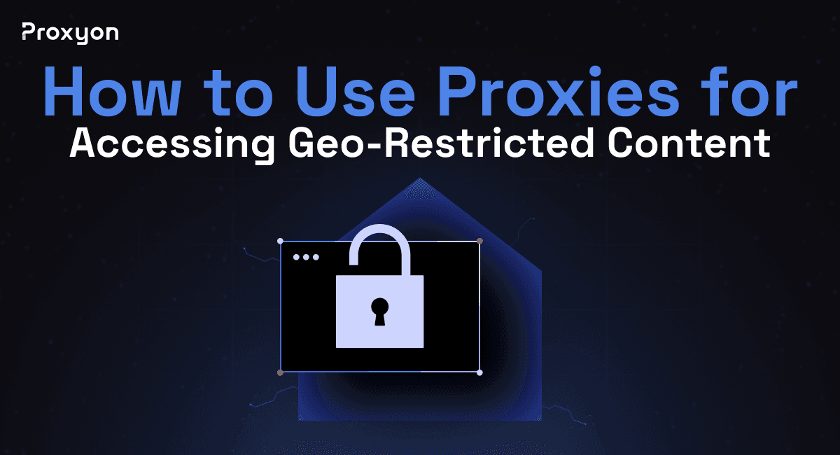 How to Use Proxies for Accessing Geo-Restricted Content (2026)